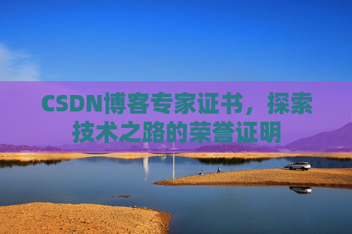 CSDN博客专家证书，探索技术之路的荣誉证明